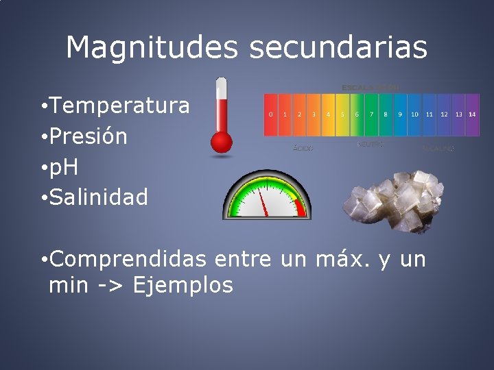 Magnitudes secundarias • Temperatura • Presión • p. H • Salinidad • Comprendidas entre