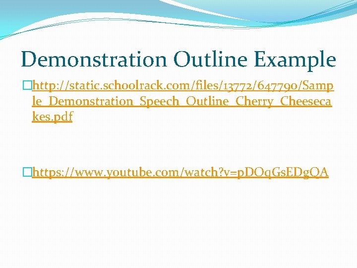 Demonstration Outline Example �http: //static. schoolrack. com/files/13772/647790/Samp le_Demonstration_Speech_Outline_Cherry_Cheeseca kes. pdf �https: //www. youtube. com/watch?