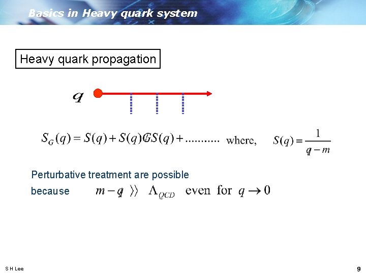 Basics in Heavy quark system Heavy quark propagation Perturbative treatment are possible because S