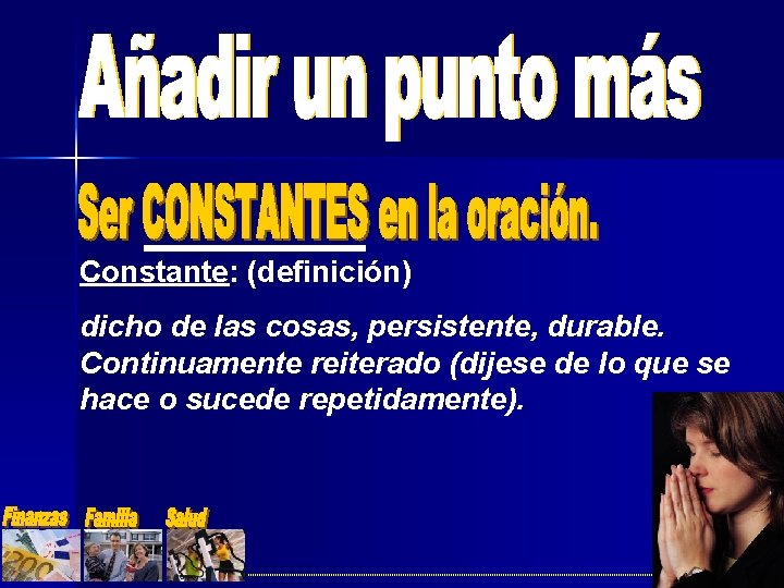 Constante: (definición) dicho de las cosas, persistente, durable. Continuamente reiterado (dijese de lo que Constante: (definición) dicho de las cosas, persistente, durable. Continuamente reiterado (dijese de lo que