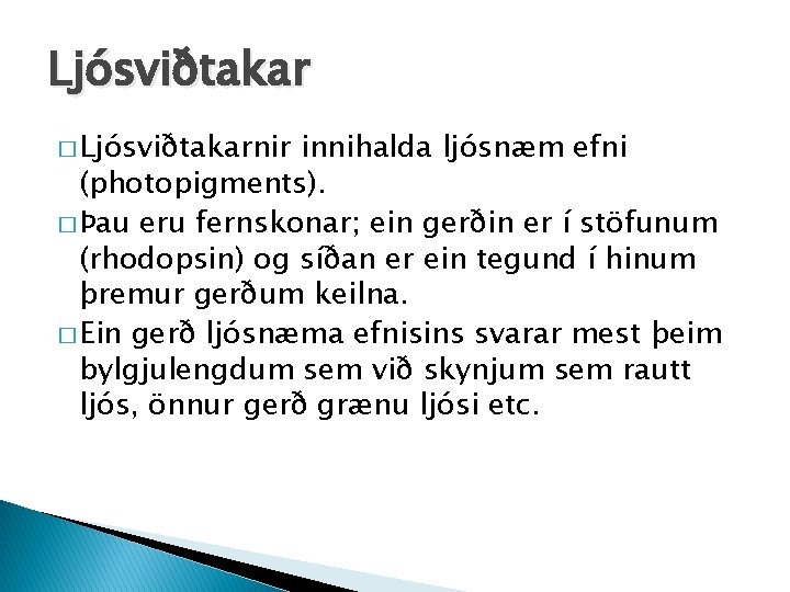 Ljósviðtakar � Ljósviðtakarnir innihalda ljósnæm efni (photopigments). � Þau eru fernskonar; ein gerðin er