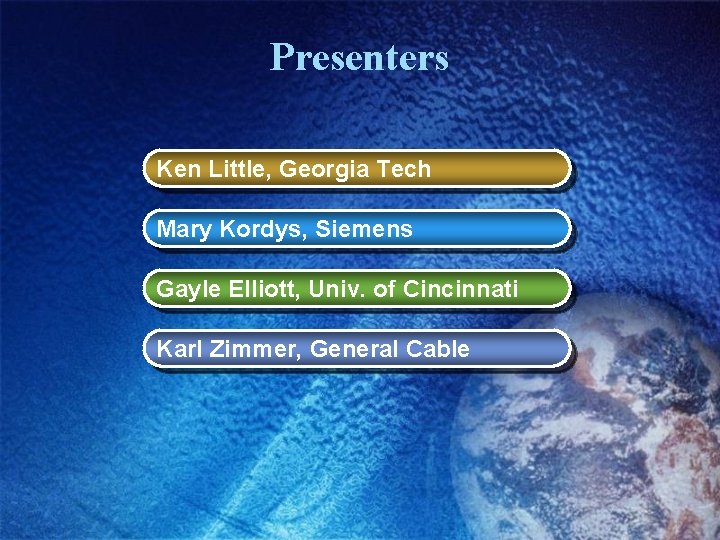 Presenters Ken Little, Georgia Tech Mary Kordys, Siemens Gayle Elliott, Univ. of Cincinnati Karl