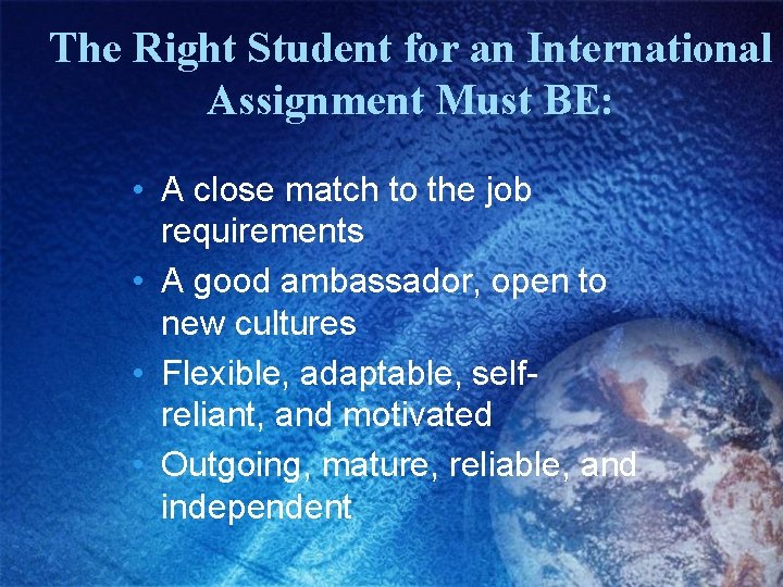 The Right Student for an International Assignment Must BE: • A close match to