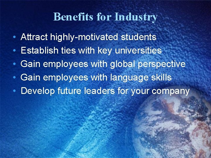 Benefits for Industry • • • Attract highly-motivated students Establish ties with key universities