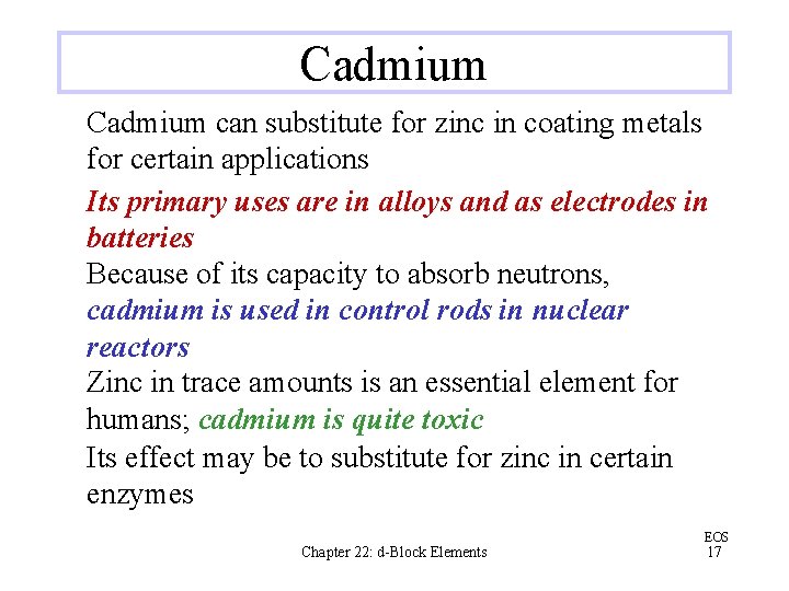 Cadmium can substitute for zinc in coating metals for certain applications Its primary uses