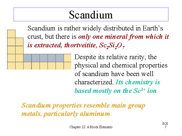 Scandium is rather widely distributed in Earth’s crust, but there is only one mineral