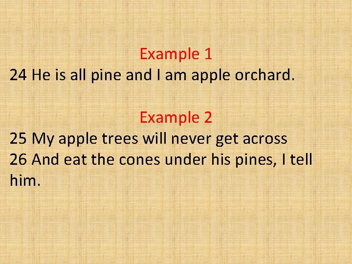 Example 1 24 He is all pine and I am apple orchard. Example 2 Example 1 24 He is all pine and I am apple orchard. Example 2