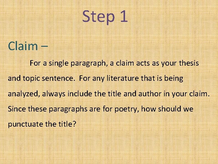 Step 1 Claim – For a single paragraph, a claim acts as your thesis Step 1 Claim – For a single paragraph, a claim acts as your thesis