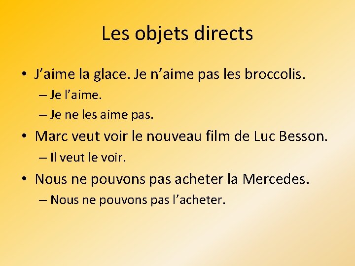 Les objets directs • J’aime la glace. Je n’aime pas les broccolis. – Je