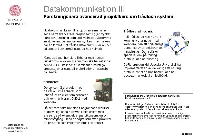 Datakommunikation III Forskningsnära avancerad projektkurs om trådlösa system I Datakommunikation III erbjuds en seminarieserie