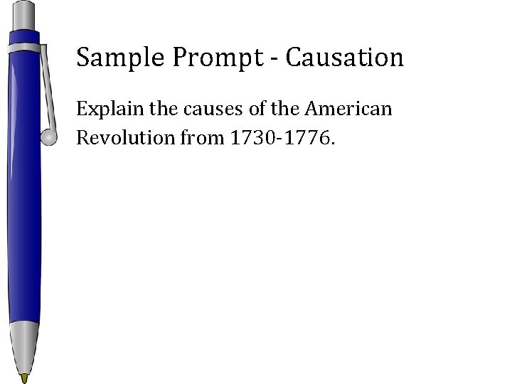 Sample Prompt - Causation Explain the causes of the American Revolution from 1730 -1776.