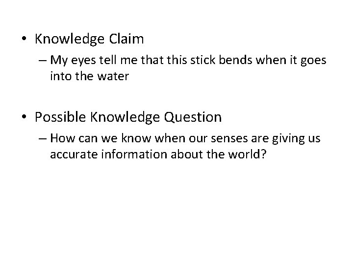 • Knowledge Claim – My eyes tell me that this stick bends when • Knowledge Claim – My eyes tell me that this stick bends when