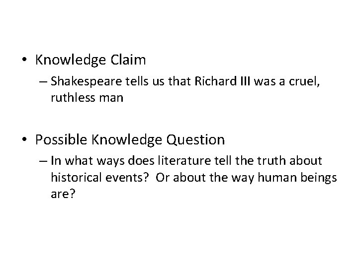 • Knowledge Claim – Shakespeare tells us that Richard III was a cruel, • Knowledge Claim – Shakespeare tells us that Richard III was a cruel,
