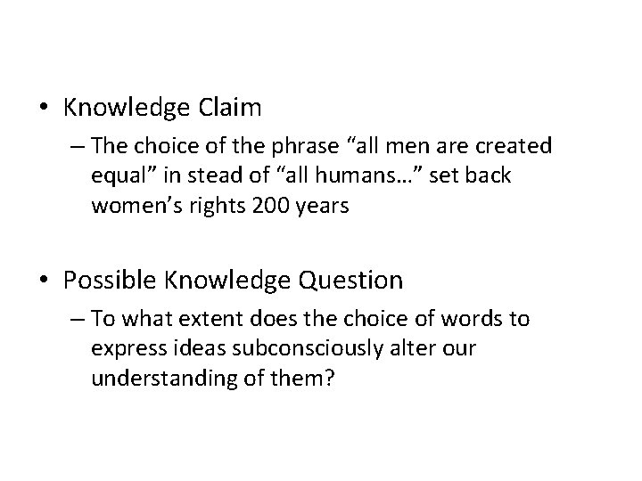 • Knowledge Claim – The choice of the phrase “all men are created • Knowledge Claim – The choice of the phrase “all men are created