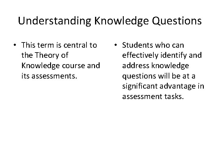 Understanding Knowledge Questions • This term is central to the Theory of Knowledge course Understanding Knowledge Questions • This term is central to the Theory of Knowledge course