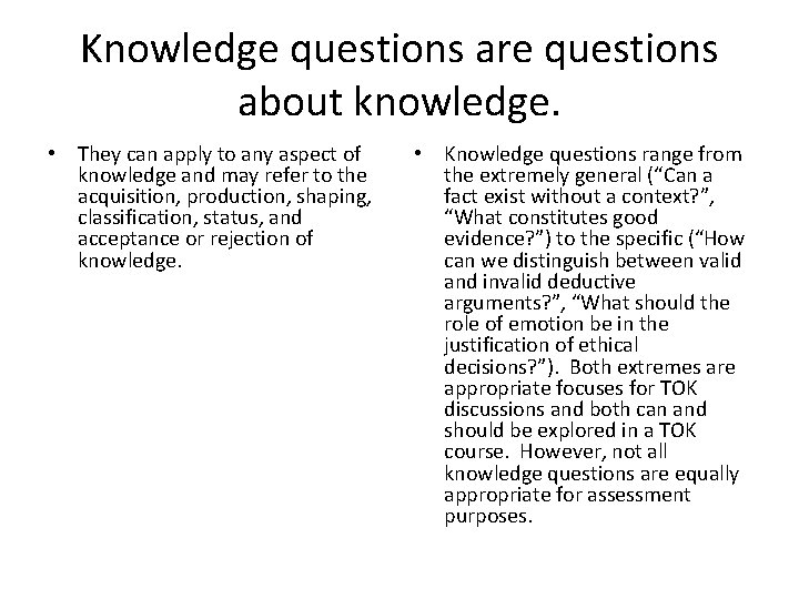 Knowledge questions are questions about knowledge. • They can apply to any aspect of Knowledge questions are questions about knowledge. • They can apply to any aspect of