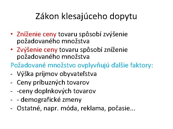 Zákon klesajúceho dopytu • Zníženie ceny tovaru spôsobí zvýšenie požadovaného množstva • Zvýšenie ceny