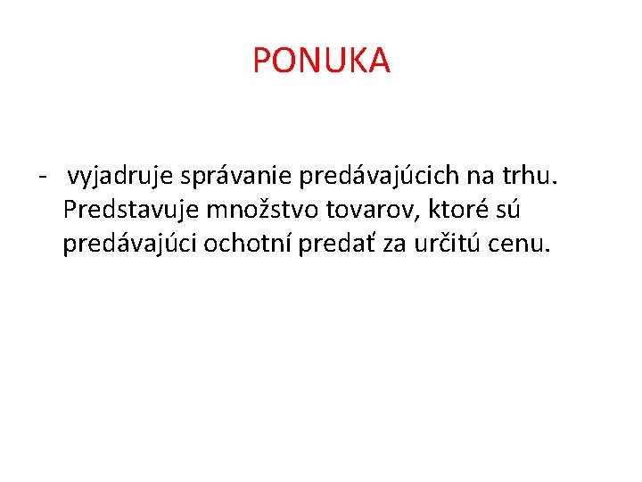 PONUKA - vyjadruje správanie predávajúcich na trhu. Predstavuje množstvo tovarov, ktoré sú predávajúci ochotní