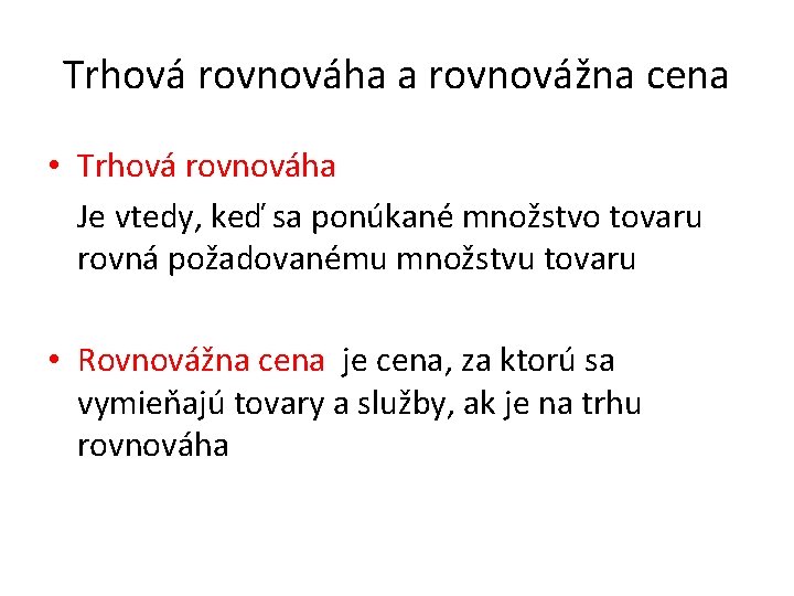 Trhová rovnováha a rovnovážna cena • Trhová rovnováha Je vtedy, keď sa ponúkané množstvo