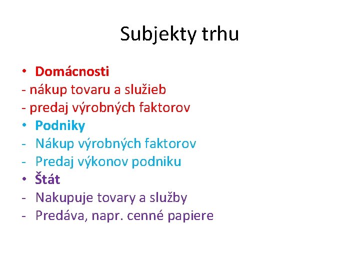 Subjekty trhu • Domácnosti - nákup tovaru a služieb - predaj výrobných faktorov •