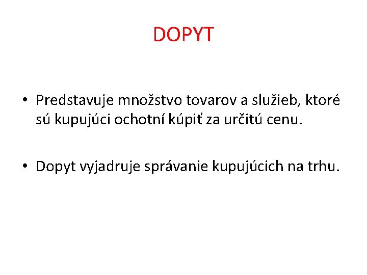 DOPYT • Predstavuje množstvo tovarov a služieb, ktoré sú kupujúci ochotní kúpiť za určitú