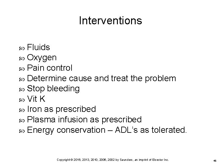 Interventions Fluids Oxygen Pain control Determine cause and treat the problem Stop bleeding Vit