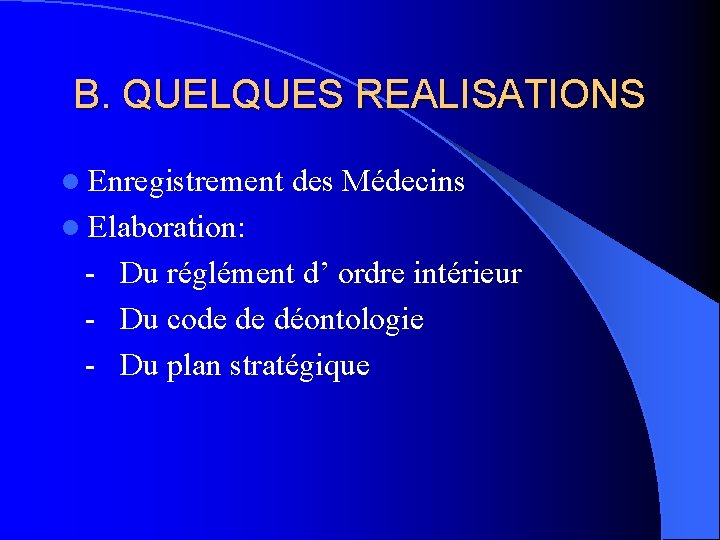 B. QUELQUES REALISATIONS l Enregistrement des Médecins l Elaboration: - Du réglément d’ ordre