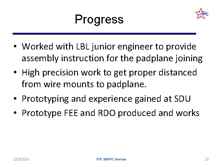 Progress • Worked with LBL junior engineer to provide assembly instruction for the padplane Progress • Worked with LBL junior engineer to provide assembly instruction for the padplane