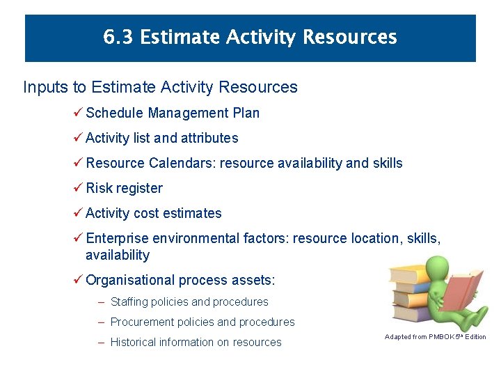 6. 3 Estimate Activity Resources Inputs to Estimate Activity Resources ü Schedule Management Plan 6. 3 Estimate Activity Resources Inputs to Estimate Activity Resources ü Schedule Management Plan