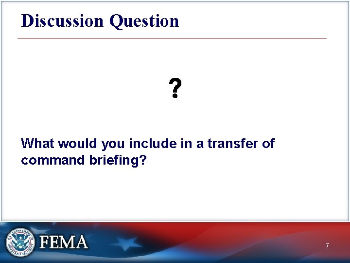 Discussion Question What would you include in a transfer of command briefing? 7 