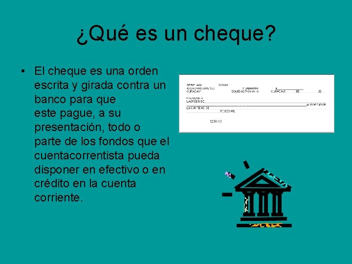 ¿Qué es un cheque? • El cheque es una orden escrita y girada contra