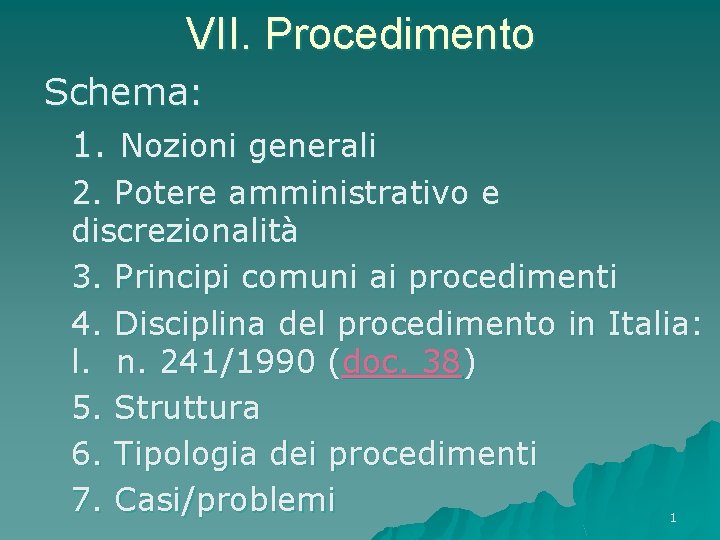 VII. Procedimento Schema: 1. Nozioni generali 2. Potere amministrativo e discrezionalità 3. Principi comuni