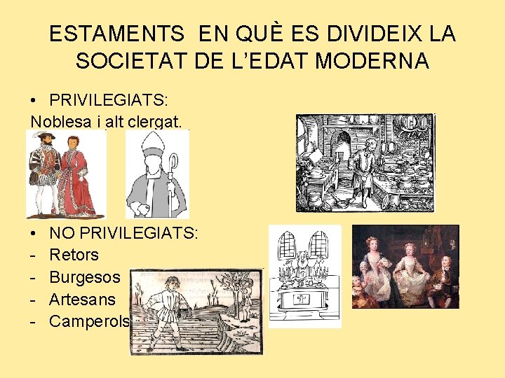 ESTAMENTS EN QUÈ ES DIVIDEIX LA SOCIETAT DE L’EDAT MODERNA • PRIVILEGIATS: Noblesa i