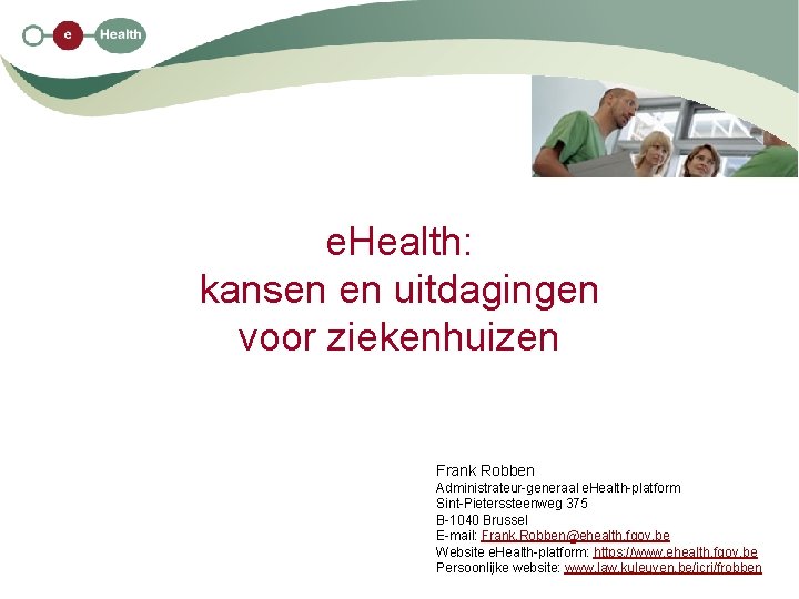 e. Health: kansen en uitdagingen voor ziekenhuizen Frank Robben Administrateur-generaal e. Health-platform Sint-Pieterssteenweg 375