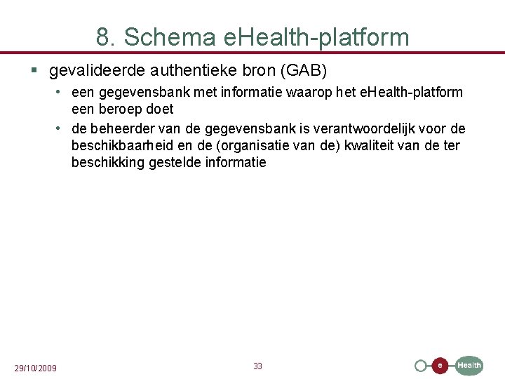 8. Schema e. Health-platform § gevalideerde authentieke bron (GAB) • een gegevensbank met informatie