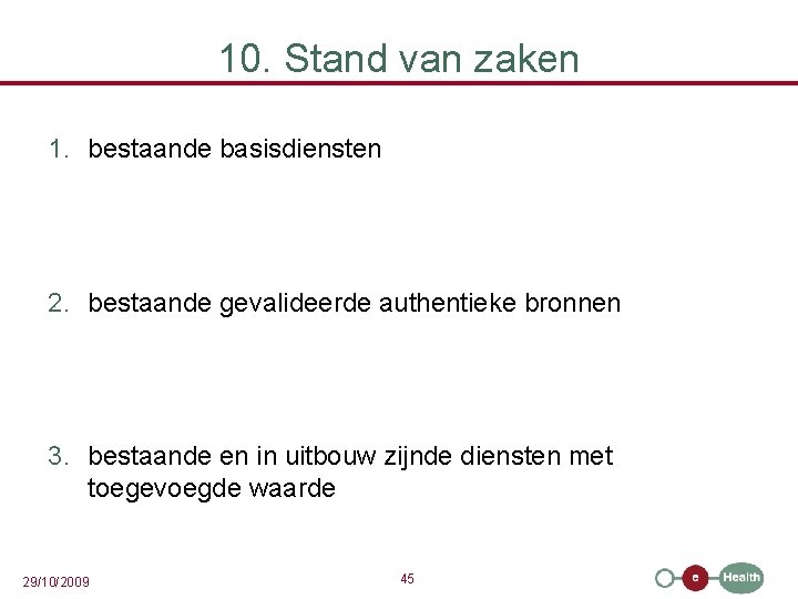 10. Stand van zaken 1. bestaande basisdiensten 2. bestaande gevalideerde authentieke bronnen 3. bestaande