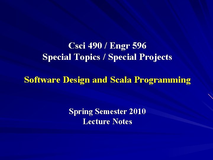 Csci 490 / Engr 596 Special Topics / Special Projects Software Design and Scala