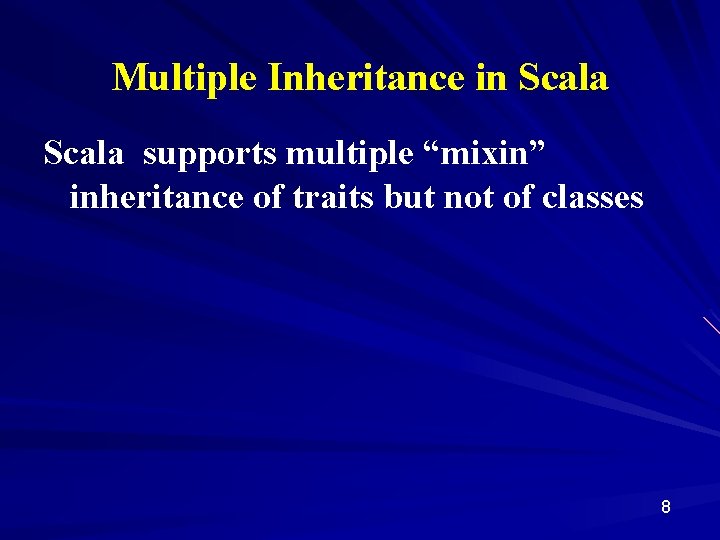 Multiple Inheritance in Scala supports multiple “mixin” inheritance of traits but not of classes