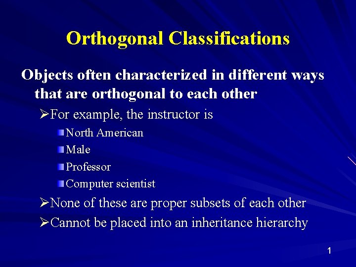 Orthogonal Classifications Objects often characterized in different ways that are orthogonal to each other