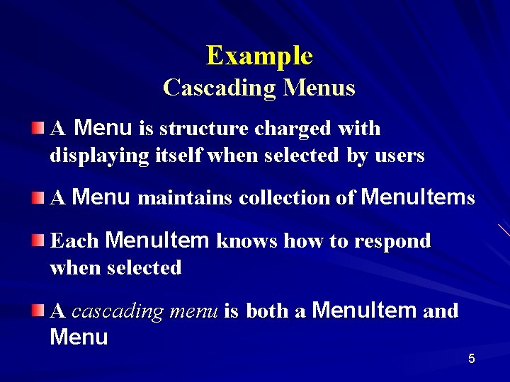 Example Cascading Menus A Menu is structure charged with displaying itself when selected by