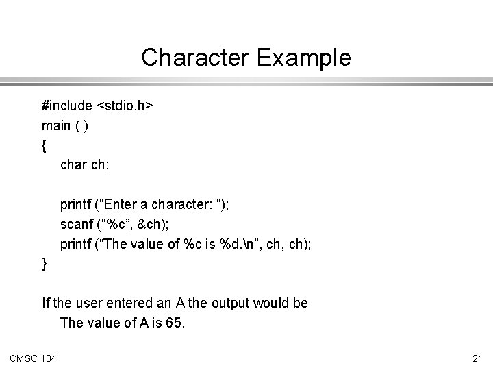 Character Example #include <stdio. h> main ( ) { char ch; printf (“Enter a
