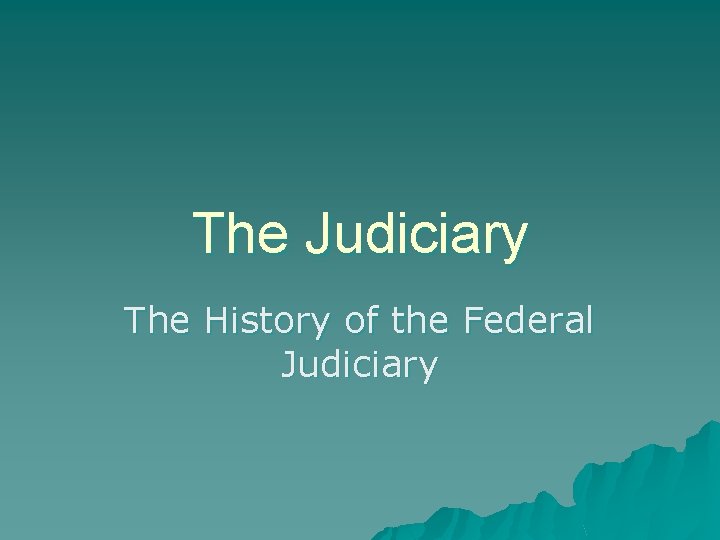 The Judiciary The History of the Federal Judiciary 