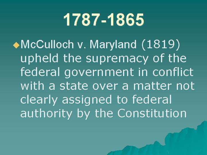 1787 -1865 v. Maryland (1819) upheld the supremacy of the federal government in conflict