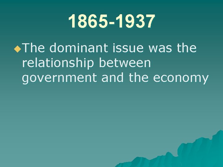 1865 -1937 u. The dominant issue was the relationship between government and the economy