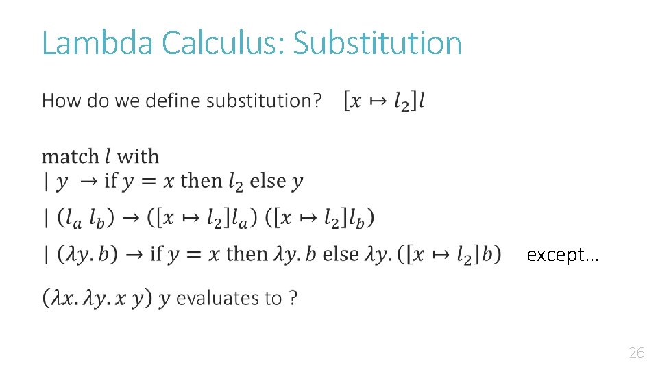 Lambda Calculus: Substitution • except… 26 