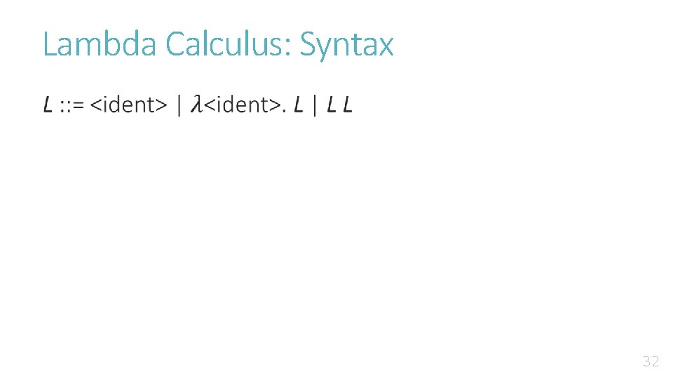 Lambda Calculus: Syntax • 32 