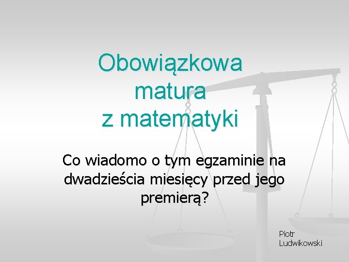 Obowiązkowa matura z matematyki Co wiadomo o tym egzaminie na dwadzieścia miesięcy przed jego