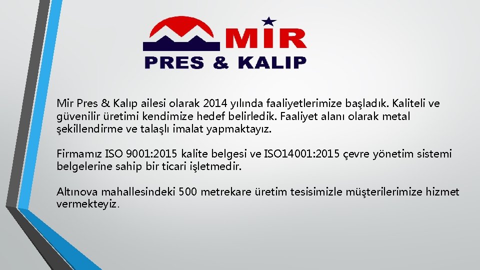 Mir Pres & Kalıp ailesi olarak 2014 yılında faaliyetlerimize başladık. Kaliteli ve güvenilir üretimi