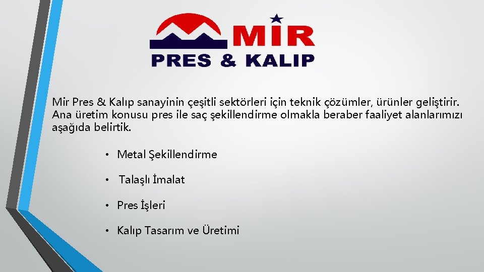 Mir Pres & Kalıp sanayinin çeşitli sektörleri için teknik çözümler, ürünler geliştirir. Ana üretim