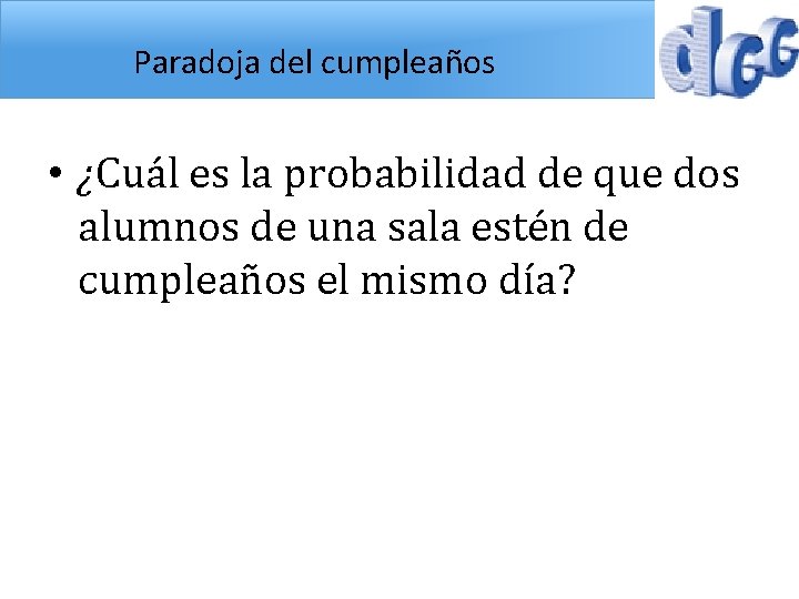 Paradoja del cumpleaños • ¿Cuál es la probabilidad de que dos alumnos de una